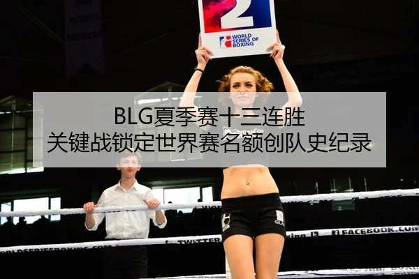 BLG夏季赛十三连胜 关键战锁定世界赛名额创队史纪录