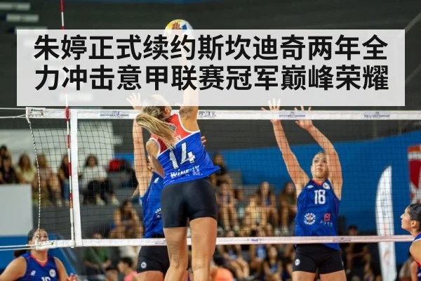 朱婷正式续约斯坎迪奇两年全力冲击意甲联赛冠军巅峰荣耀