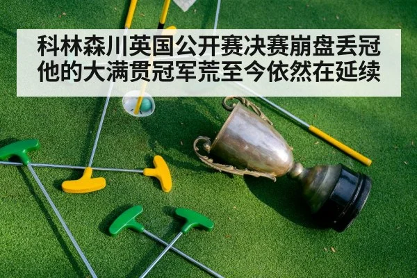 科林森川英国公开赛决赛崩盘丢冠 他的大满贯冠军荒至今依然在延续